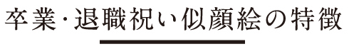 卒業・退職祝い似顔絵の特徴