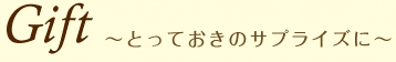 Gift～とっておきのサプライズに～